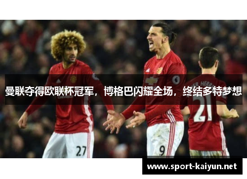 曼联夺得欧联杯冠军，博格巴闪耀全场，终结多特梦想