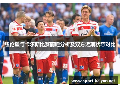 纽伦堡与卡尔斯比赛前瞻分析及双方近期状态对比